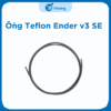 Ống Teflon của máy Ender v3 SE