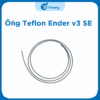 Ống Teflon của máy Ender v3 SE