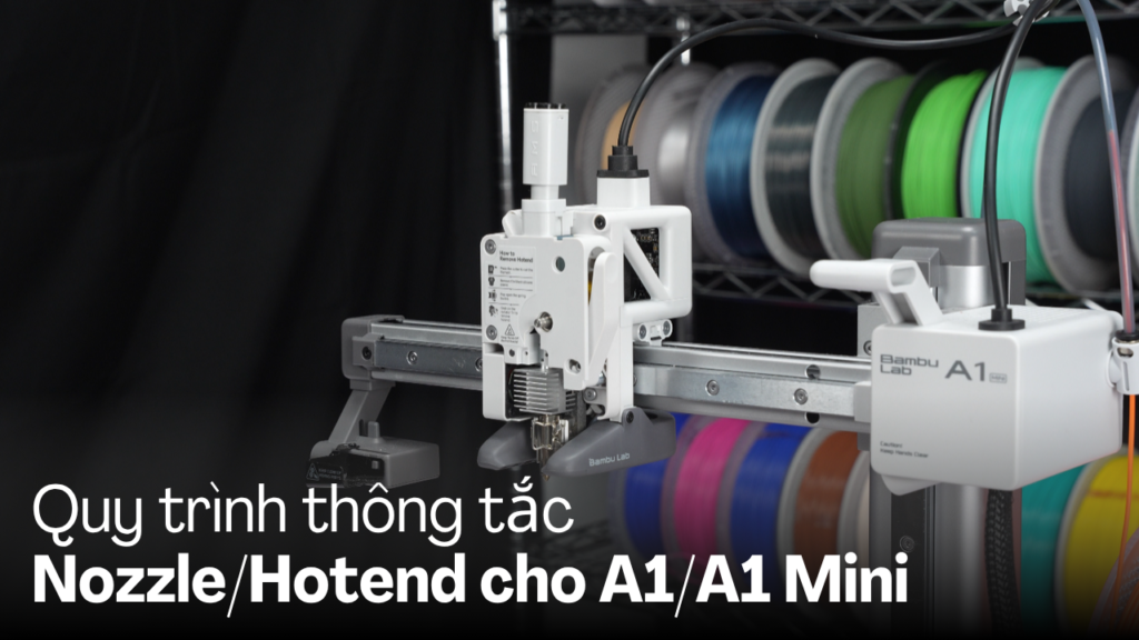Quy trình thông tắc Nozzle/Hotend cho A1/A1 Mini (xử lý tắc nhựa khi in 3D)