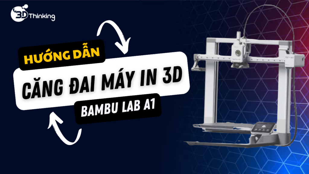 Căng Đai Máy In 3D Bambu Lab A1 Combo – Hướng Dẫn Chuẩn Kỹ Thuật Và Hiệu Quả