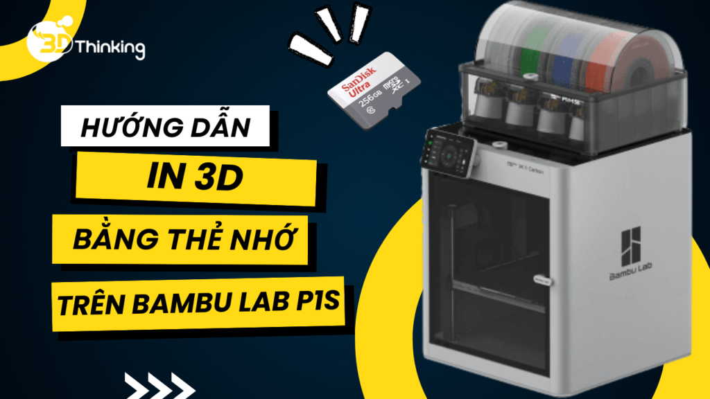 Hướng dẫn in 3D bằng thẻ nhớ trên máy in 3D Bambu Lab P1S Combo