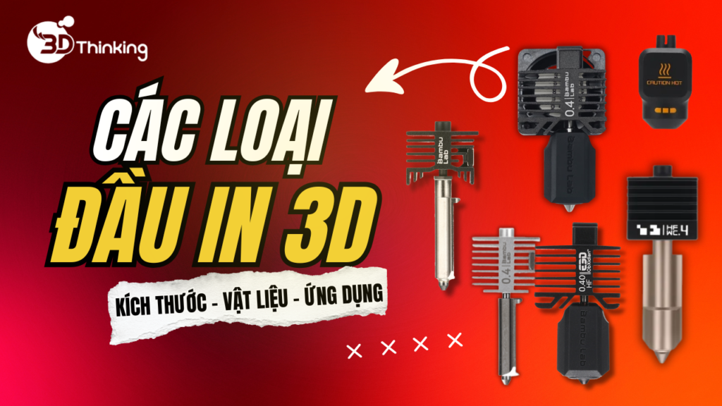 Các loại đầu in máy in 3D: Phân loại, kích thước và cách chọn nozzle phù hợp