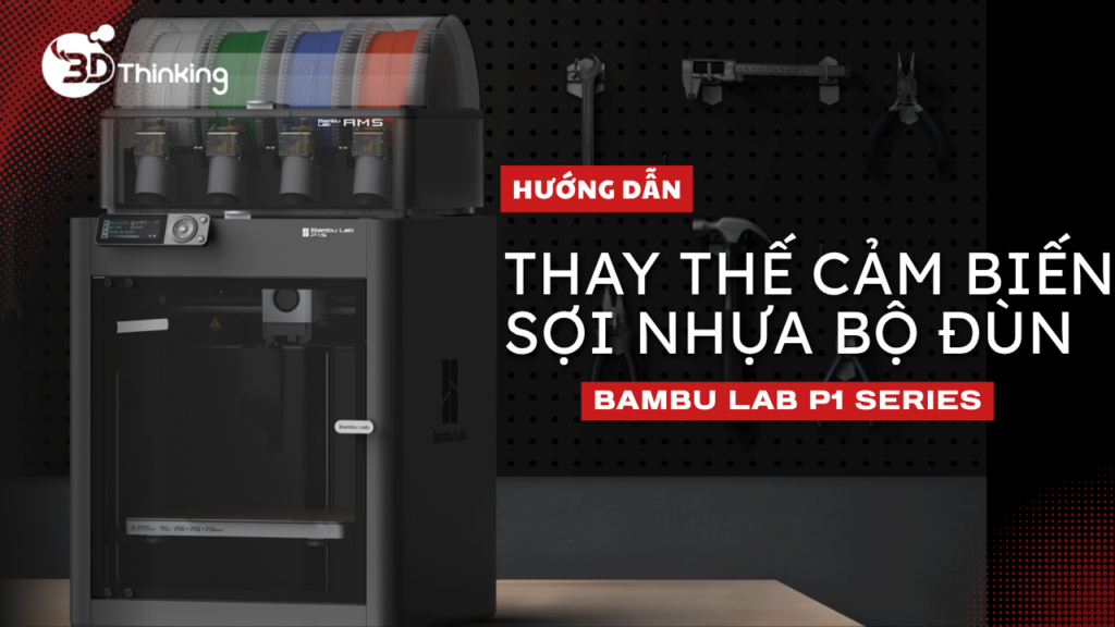 Hướng dẫn thay thế cảm biến sợi nhựa bộ đùn (Extruder Filament Sensor) – P1 Series