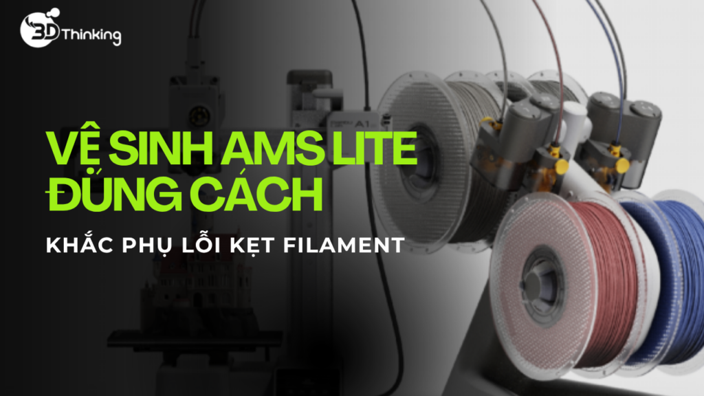 Vệ Sinh AMS Lite Đúng Cách, Khắc Phục Kẹt Filament Nhanh Chóng