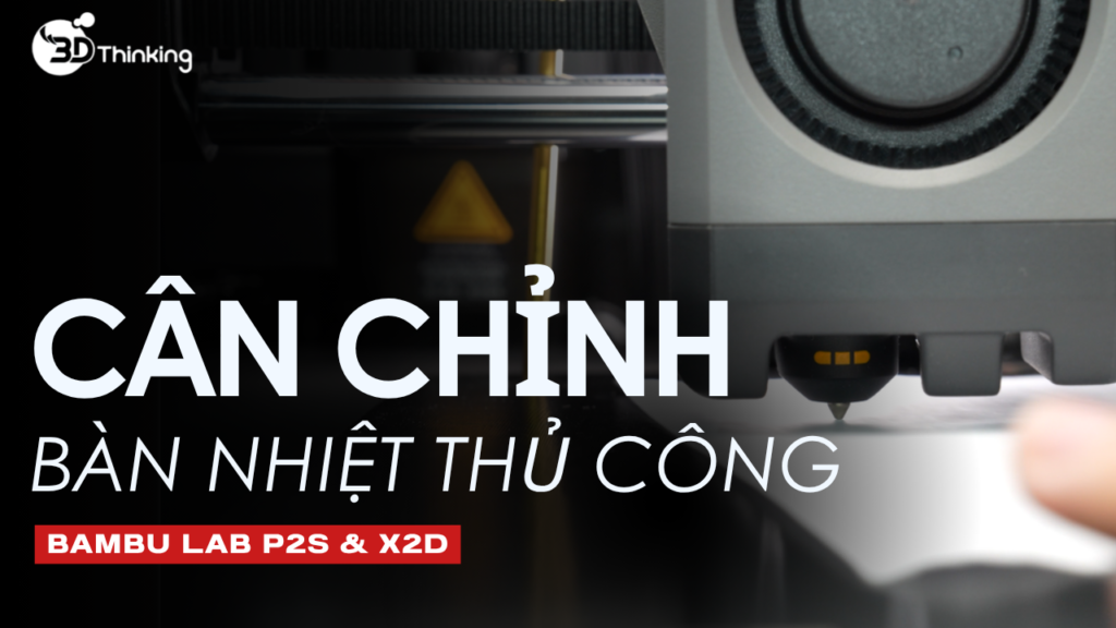 Hướng Dẫn Cân Chỉnh Bàn Nhiệt Trên Bambu Lab P2S & X2D Thủ Công