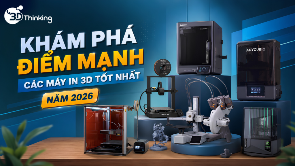 Khám Phá Điểm Mạnh Các Máy In 3D Tốt Nhất Năm 2026
