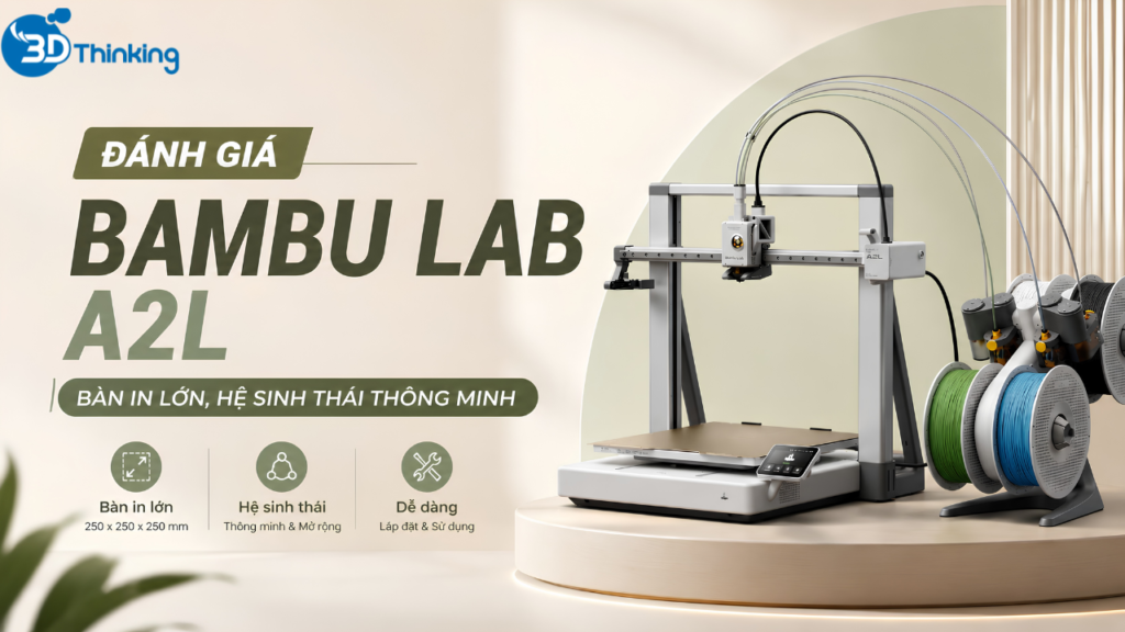 Đánh Giá Bambu Lab A2L: Bàn In Lớn, Hệ Sinh Thái Thông Minh